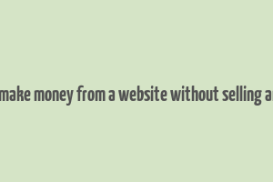 how to make money from a website without selling anything