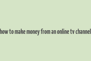 how to make money from an online tv channel