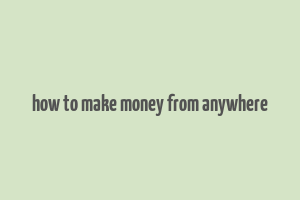 how to make money from anywhere