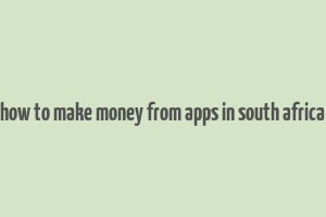 how to make money from apps in south africa