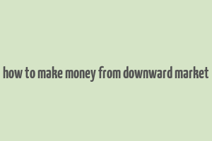 how to make money from downward market