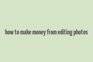 how to make money from editing photos