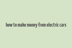 how to make money from electric cars