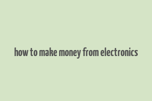 how to make money from electronics