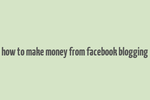 how to make money from facebook blogging