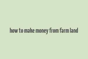 how to make money from farm land