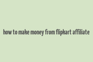 how to make money from flipkart affiliate