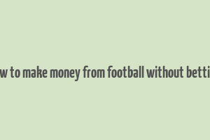 how to make money from football without betting