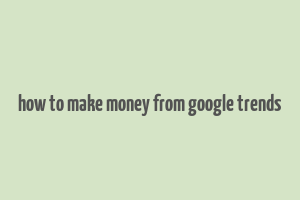 how to make money from google trends