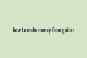 how to make money from guitar