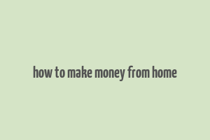 how to make money from home