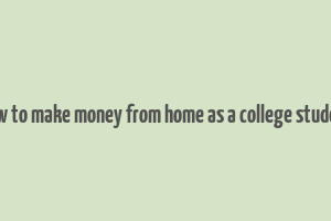 how to make money from home as a college student