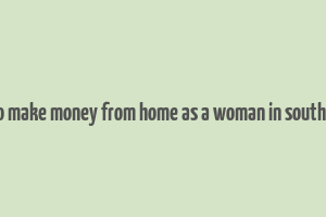 how to make money from home as a woman in south africa