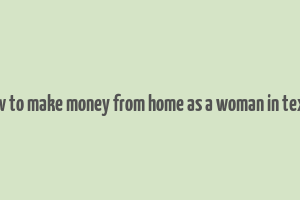 how to make money from home as a woman in texas