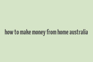 how to make money from home australia