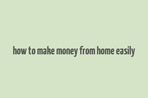 how to make money from home easily