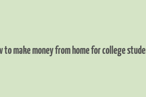 how to make money from home for college students