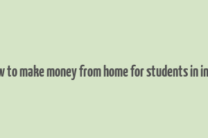 how to make money from home for students in india