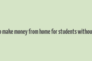 how to make money from home for students without a job