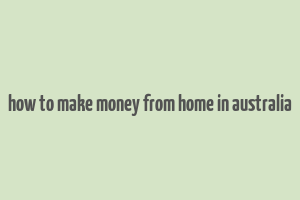 how to make money from home in australia