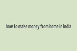 how to make money from home in india