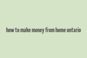 how to make money from home ontario