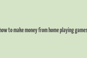 how to make money from home playing games