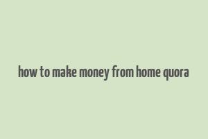 how to make money from home quora