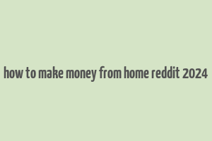 how to make money from home reddit 2024