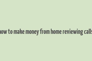 how to make money from home reviewing calls