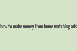 how to make money from home watching ads