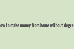 how to make money from home without degree