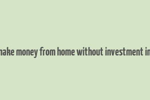 how to make money from home without investment in chennai