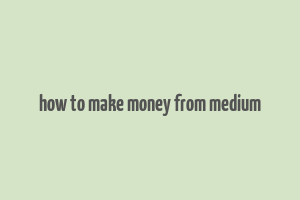 how to make money from medium