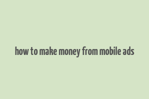 how to make money from mobile ads