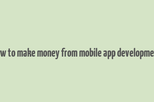 how to make money from mobile app development