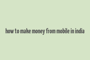 how to make money from mobile in india