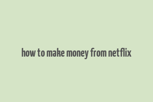 how to make money from netflix