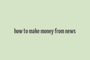 how to make money from news