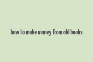 how to make money from old books