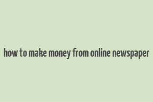 how to make money from online newspaper