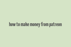 how to make money from patreon