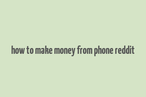 how to make money from phone reddit