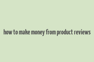 how to make money from product reviews