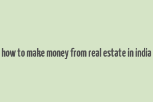 how to make money from real estate in india