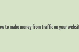 how to make money from traffic on your website