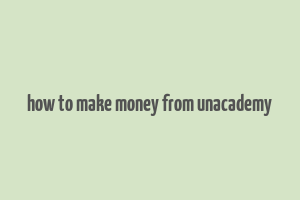 how to make money from unacademy