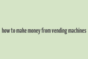 how to make money from vending machines