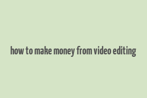 how to make money from video editing