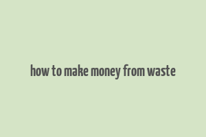 how to make money from waste